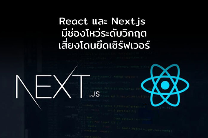 React และ Next.js มีช่องโหว่ระดับวิกฤตเสี่ยงโดนยึดเซิร์ฟเวอร์ อัปเดตด่วน!